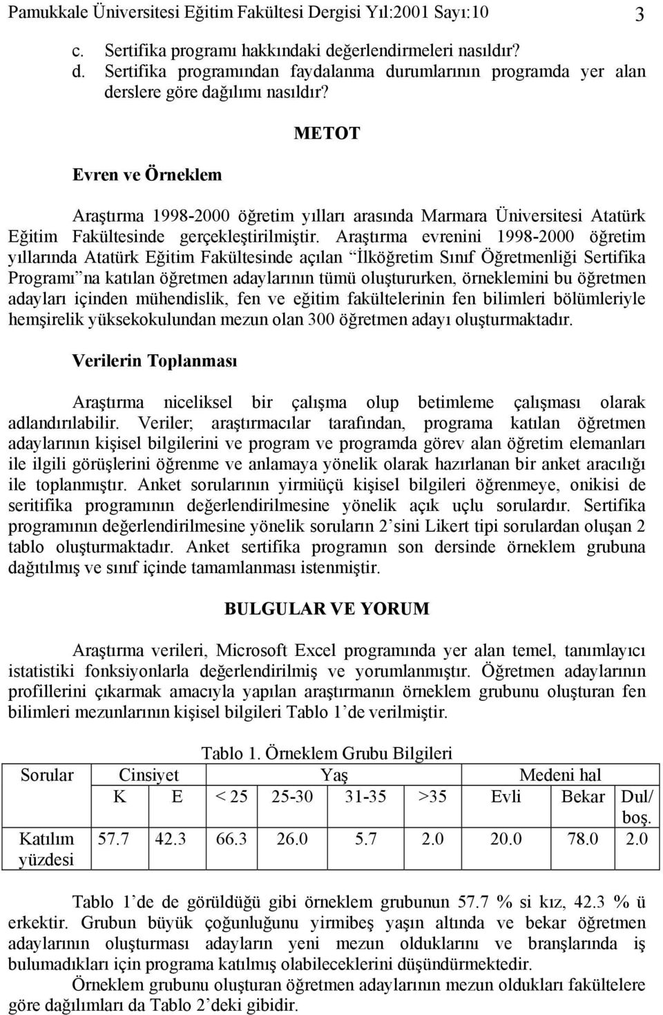 Evren ve Örneklem METOT Araştırma 1998-2000 öğretim yılları arasında Marmara Üniversitesi Atatürk Eğitim Fakültesinde gerçekleştirilmiştir.