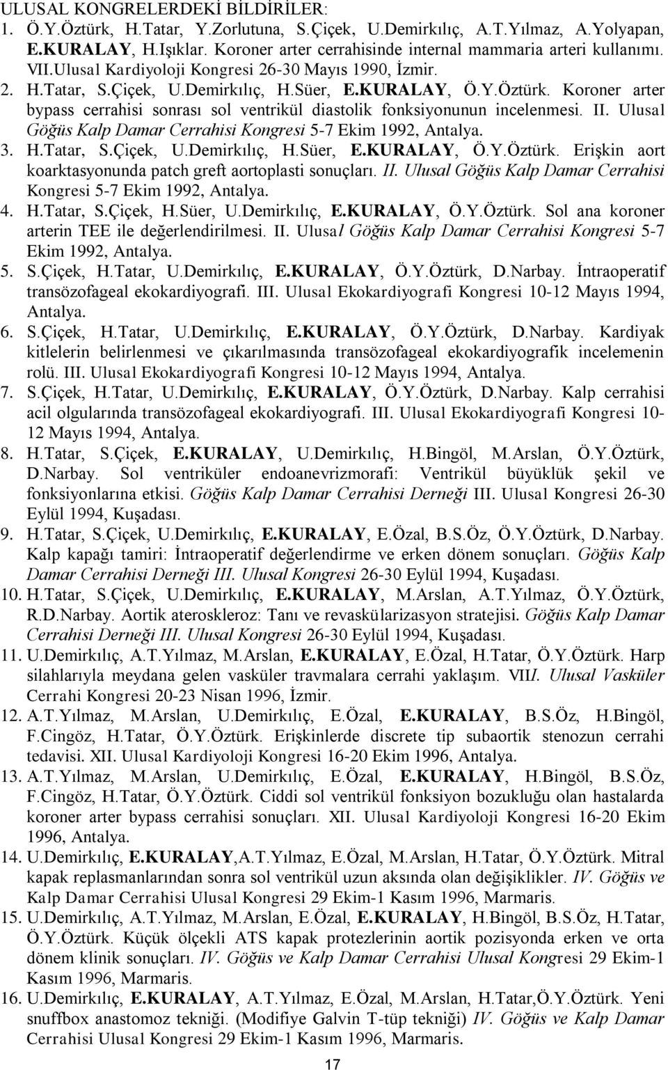 Koroner arter bypass cerrahisi sonrası sol ventrikül diastolik fonksiyonunun incelenmesi. II. Ulusal Göğüs Kalp Damar Cerrahisi Kongresi 5-7 Ekim 1992, Antalya. 3. H.Tatar, S.Çiçek, U.Demirkılıç, H.