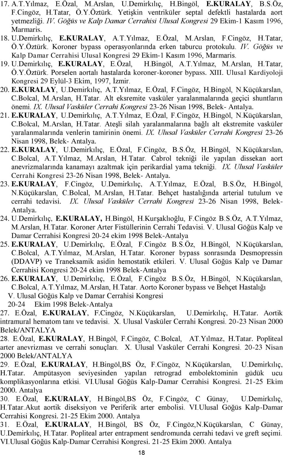 Koroner bypass operasyonlarında erken taburcu protokulu. IV. Göğüs ve Kalp Damar Cerrahisi Ulusal Kongresi 29 Ekim-1 Kasım 1996, Marmaris. 19. U.Demirkılıç, E.KURALAY, E.Özal, H.Bingöl, A.T.Yılmaz, M.