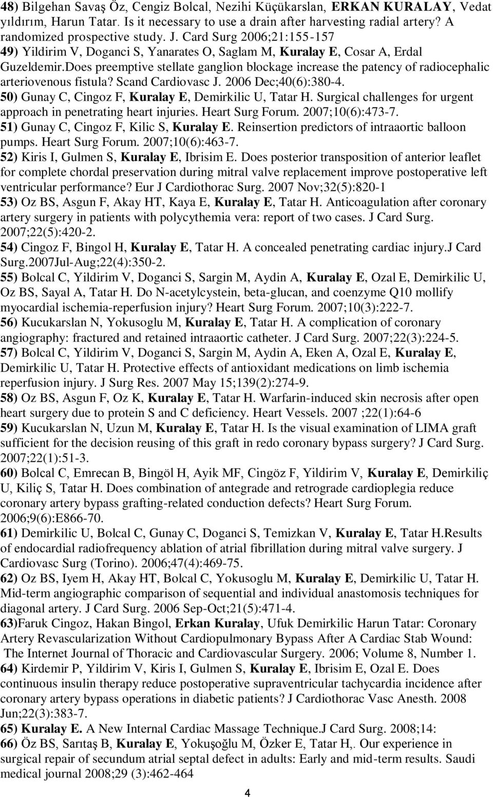 Does preemptive stellate ganglion blockage increase the patency of radiocephalic arteriovenous fistula? Scand Cardiovasc J. 2006 Dec;40(6):380-4.