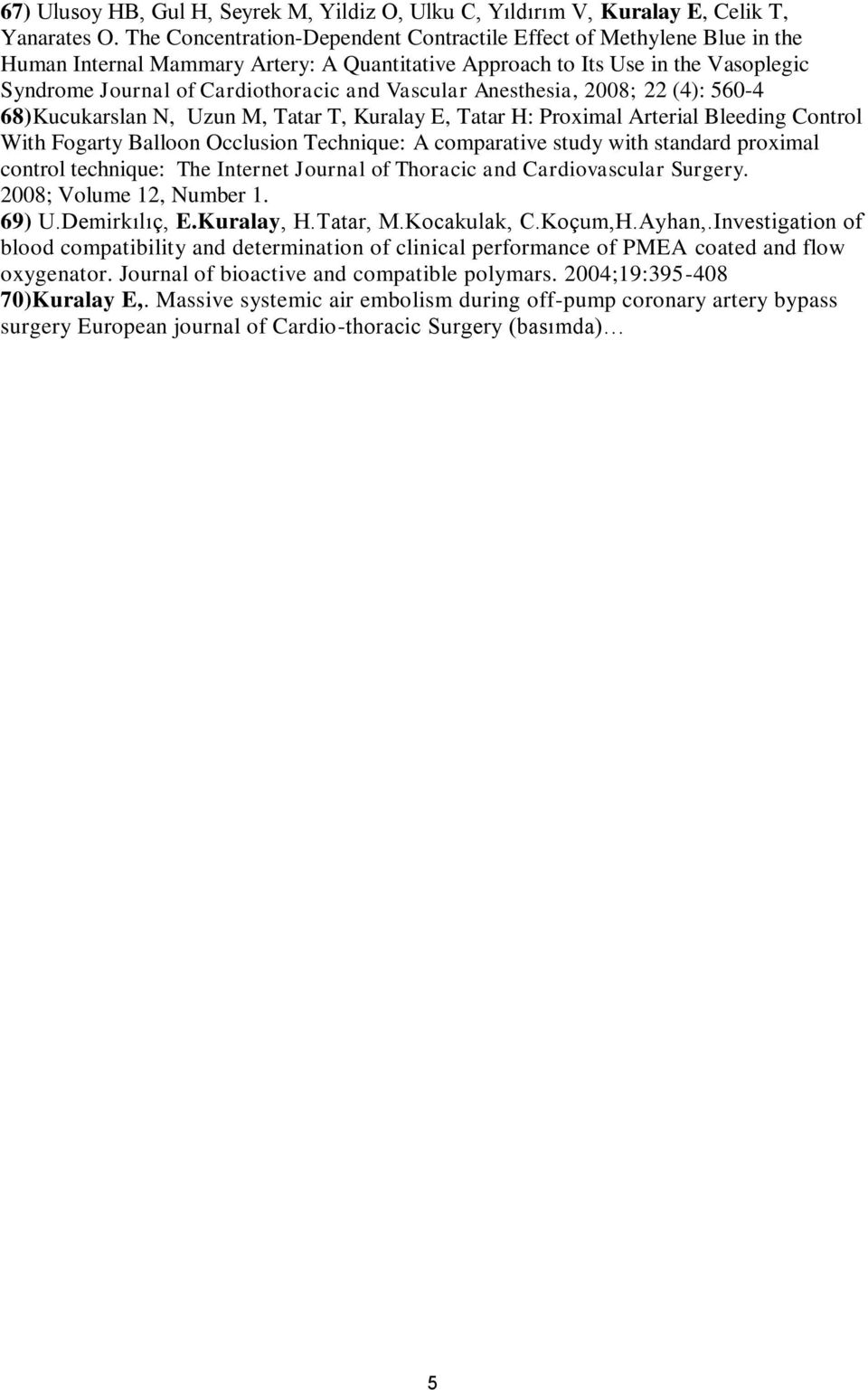 Vascular Anesthesia, 2008; 22 (4): 560-4 68)Kucukarslan N, Uzun M, Tatar T, Kuralay E, Tatar H: Proximal Arterial Bleeding Control With Fogarty Balloon Occlusion Technique: A comparative study with