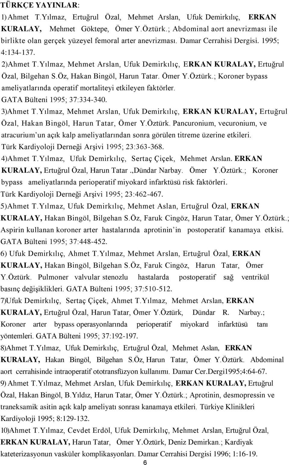 Yılmaz, Mehmet Arslan, Ufuk Demirkılıç, ERKAN KURALAY, Ertuğrul Özal, Bilgehan S.Öz, Hakan Bingöl, Harun Tatar. Ömer Y.Öztürk.; Koroner bypass ameliyatlarında operatif mortaliteyi etkileyen faktörler.