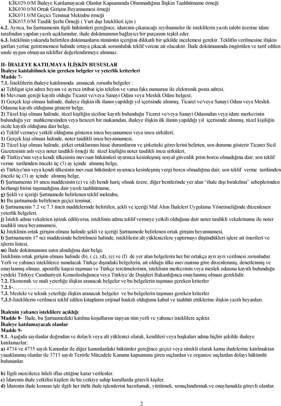 Ayrõca, bu Şartnamenin ilgili hükümleri gereğince, idarenin çõkaracağõ zeyilnameler ile isteklilerin yazõlõ talebi üzerine idare tarafõndan yapõlan yazõlõ açõklamalar, ihale dokümanõnõn bağlayõcõ bir