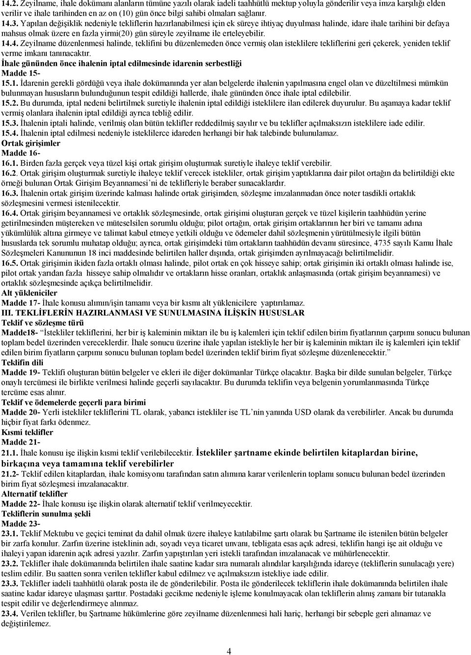 Yapõlan değişiklik nedeniyle tekliflerin hazõrlanabilmesi için ek süreye ihtiyaç duyulmasõ halinde, idare ihale tarihini bir defaya mahsus olmak üzere en fazla yirmi(20) gün süreyle zeyilname ile