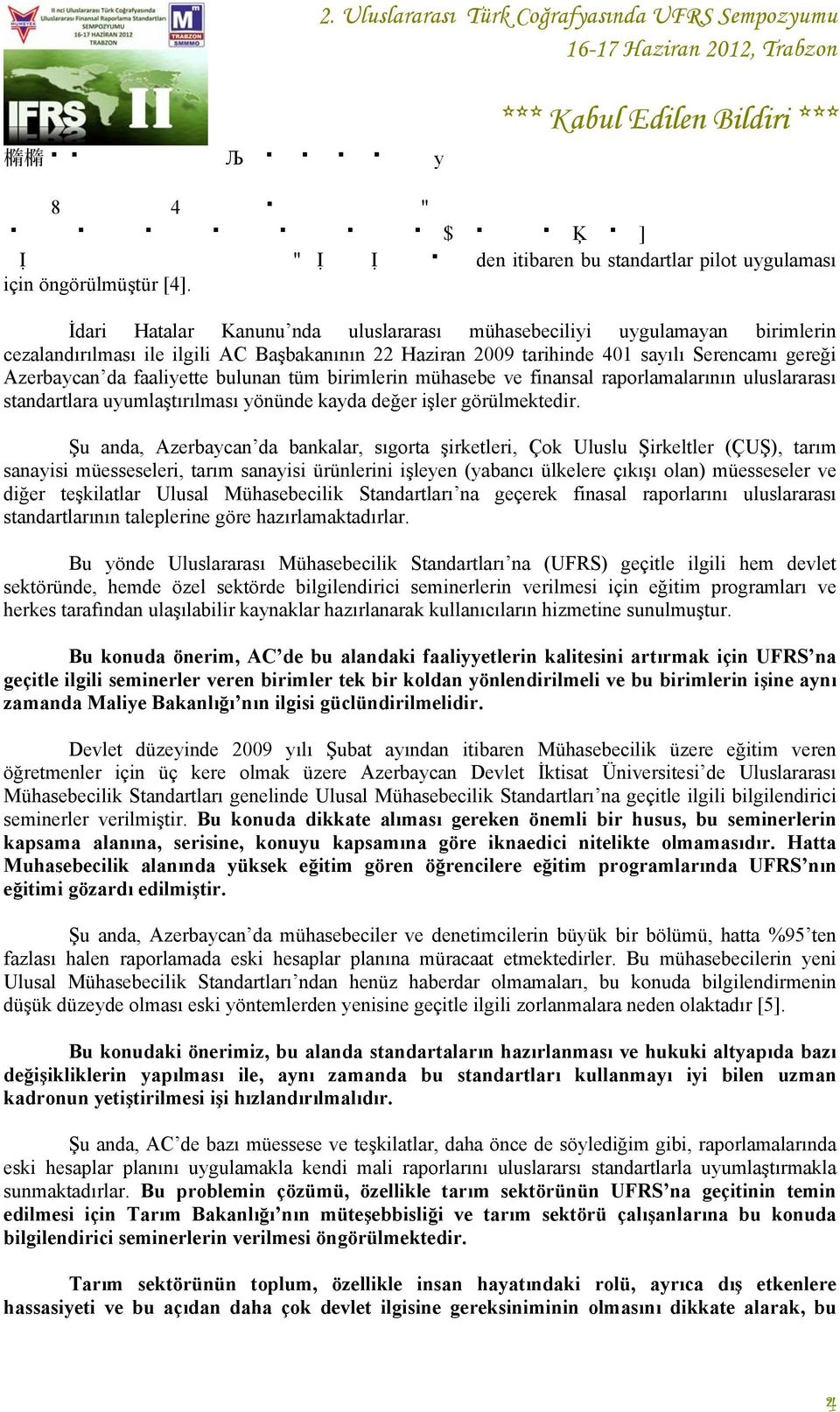 bulunan tüm birimlerin mühasebe ve finansal raporlamalarının uluslararası standartlara uyumlaştırılması yönünde kayda değer işler görülmektedir.