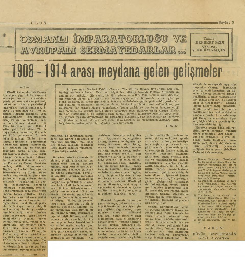 Balkan Harpleri tamamen yeni borçlanmalarla yürütülmüştür. Genç Türkler hareketinden sonra neşredilmiş güvenilir ilk Türk bütçesine göre 190!) 10 yılları geliri 25.1 milyon TL.