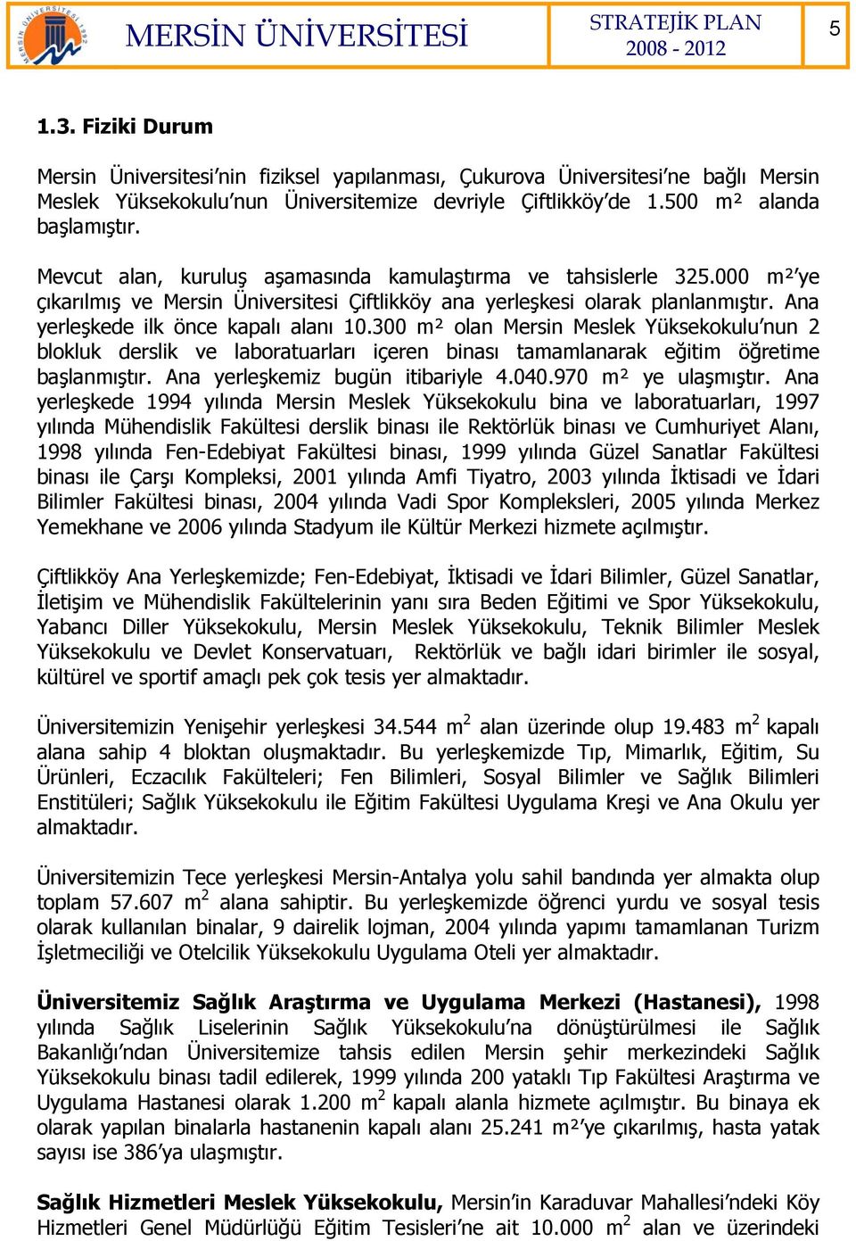 300 m² olan Mersin Meslek Yüksekokulu nun 2 blokluk derslik ve laboratuarları içeren binası tamamlanarak eğitim öğretime başlanmıştır. Ana yerleşkemiz bugün itibariyle 4.040.970 m² ye ulaşmıştır.