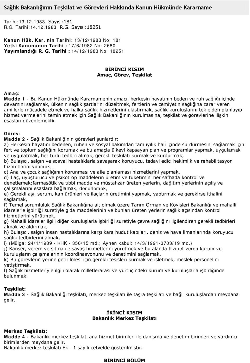 sağlık şartlarını düzeltmek, fertlerin ve cemiyetin sağlığına zarar veren amillerle mücadele etmek ve halka sağlık hizmetlerini ulaştırmak, sağlık kuruluşlarını tek elden planlayıp hizmet vermelerini