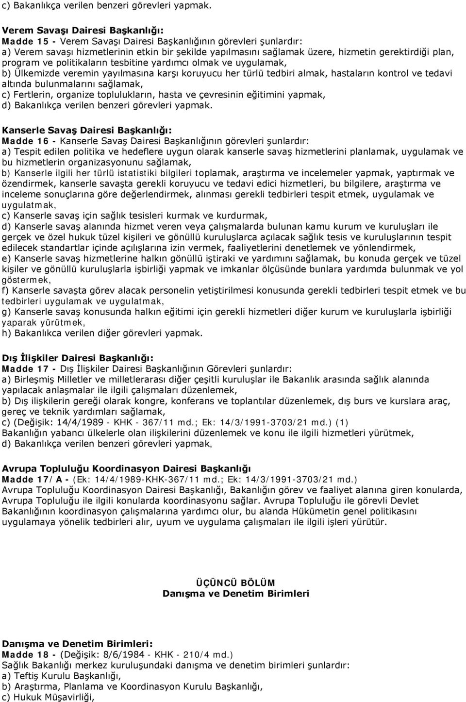 plan, program ve politikaların tesbitine yardımcı olmak ve uygulamak, b) Ülkemizde veremin yayılmasına karşı koruyucu her türlü tedbiri almak, hastaların kontrol ve tedavi altında bulunmalarını