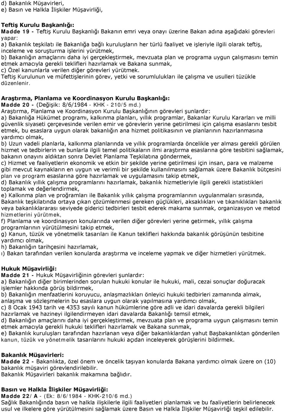 gerçekleştirmek, mevzuata plan ve programa uygun çalışmasını temin etmek amacıyla gerekli teklifleri hazırlamak ve Bakana sunmak, c) Özel kanunlarla verilen diğer görevleri yürütmek.