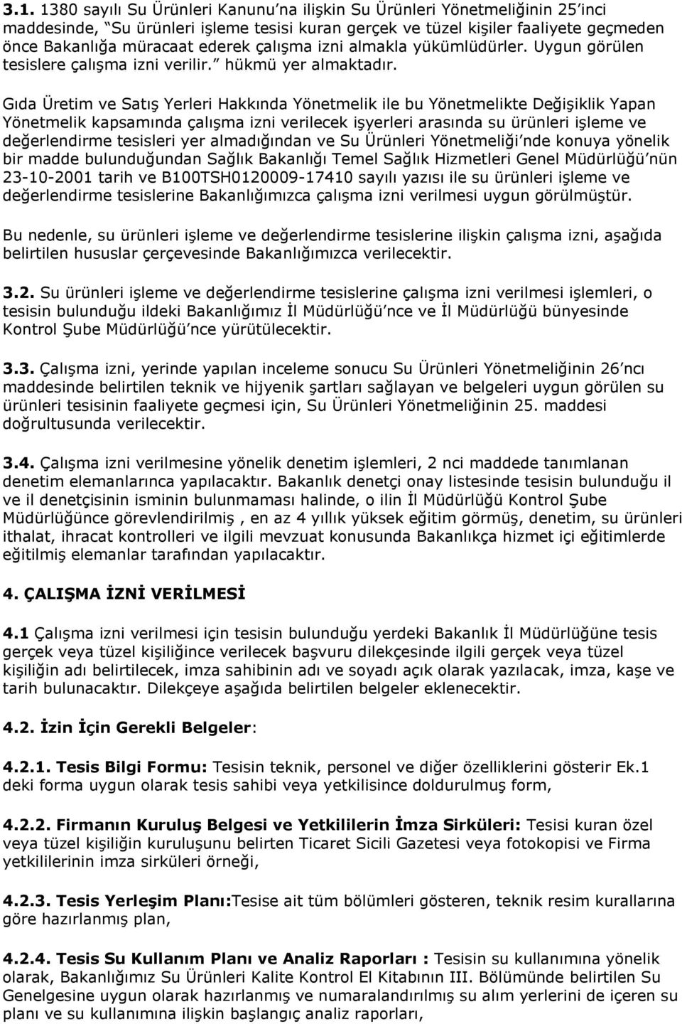 Gıda Üretim ve Satış Yerleri Hakkında Yönetmelik ile bu Yönetmelikte Değişiklik Yapan Yönetmelik kapsamında çalışma izni verilecek işyerleri arasında su ürünleri işleme ve değerlendirme tesisleri yer