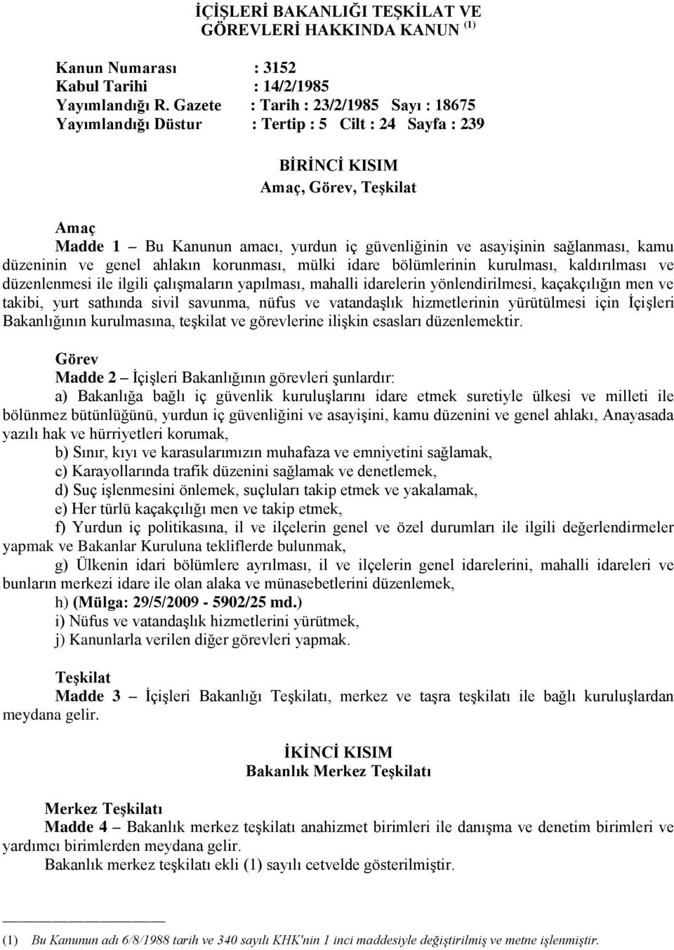 sağlanması, kamu düzeninin ve genel ahlakın korunması, mülki idare bölümlerinin kurulması, kaldırılması ve düzenlenmesi ile ilgili çalışmaların yapılması, mahalli idarelerin yönlendirilmesi,