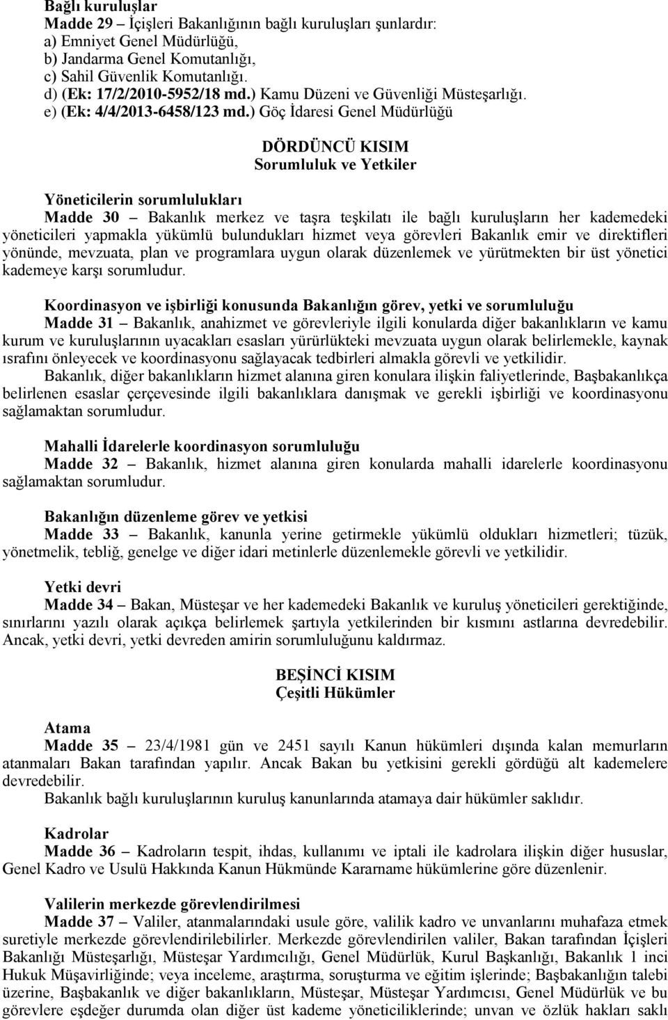 ) Göç İdaresi Genel Müdürlüğü DÖRDÜNCÜ KISIM Sorumluluk ve Yetkiler Yöneticilerin sorumlulukları Madde 30 Bakanlık merkez ve taşra teşkilatı ile bağlı kuruluşların her kademedeki yöneticileri