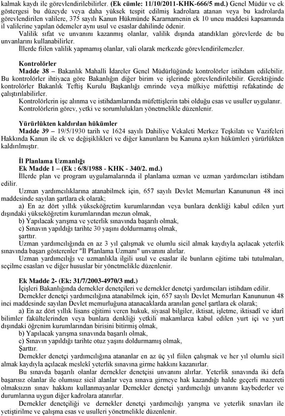 kapsamında il valilerine yapılan ödemeler aynı usul ve esaslar dahilinde ödenir. Valilik sıfat ve unvanını kazanmış olanlar, valilik dışında atandıkları görevlerde de bu unvanlarını kullanabilirler.