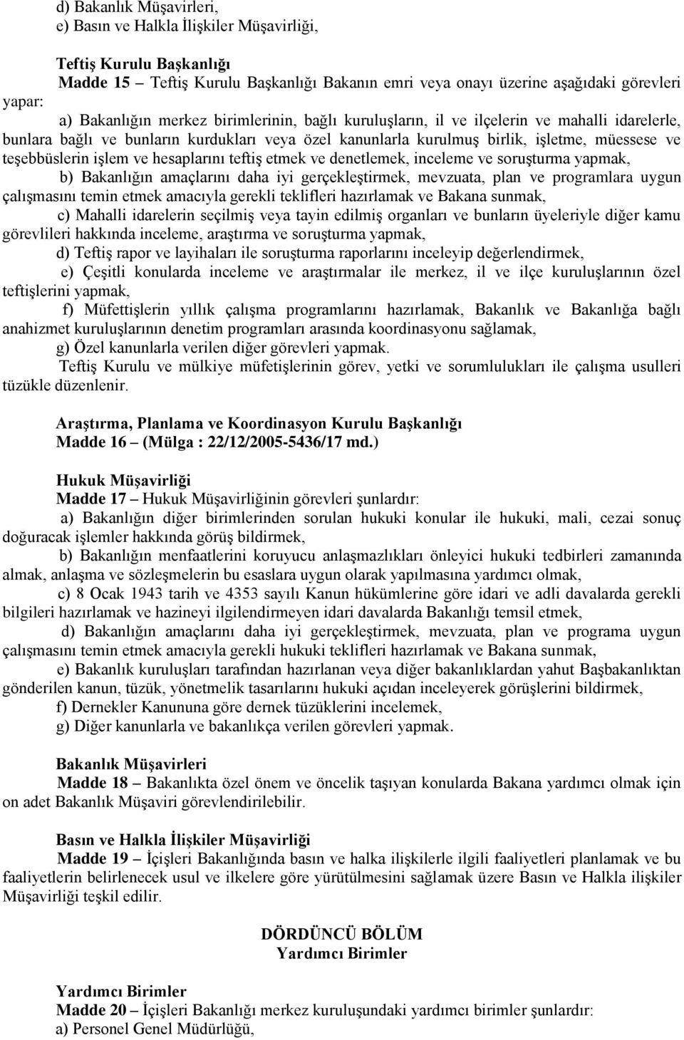 hesaplarını teftiş etmek ve denetlemek, inceleme ve soruşturma yapmak, b) Bakanlığın amaçlarını daha iyi gerçekleştirmek, mevzuata, plan ve programlara uygun çalışmasını temin etmek amacıyla gerekli