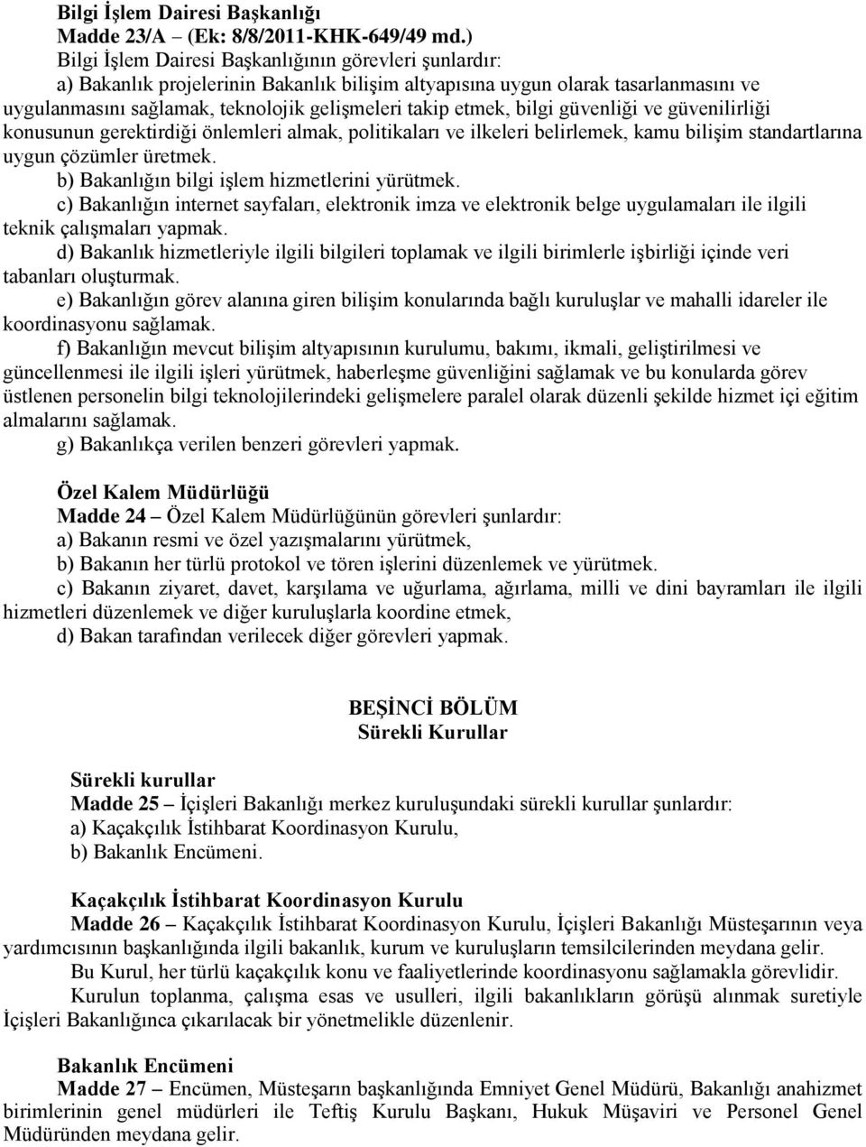 etmek, bilgi güvenliği ve güvenilirliği konusunun gerektirdiği önlemleri almak, politikaları ve ilkeleri belirlemek, kamu bilişim standartlarına uygun çözümler üretmek.