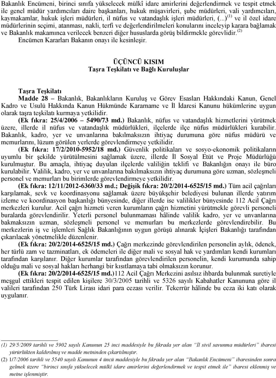 ..) (1) ve il özel idare müdürlerinin seçimi, atanması, nakli, terfi ve değerlendirilmeleri konularını inceleyip karara bağlamak ve Bakanlık makamınca verilecek benzeri diğer hususlarda görüş