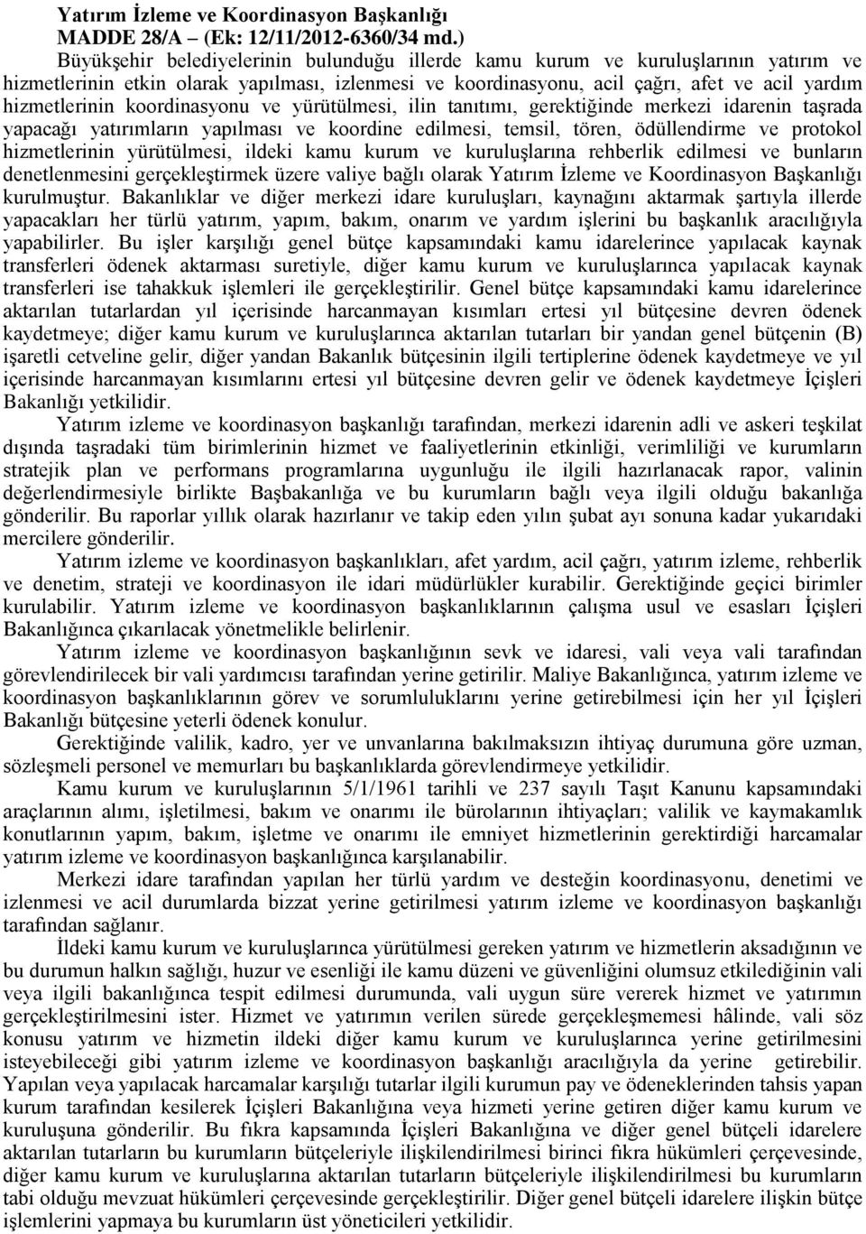 koordinasyonu ve yürütülmesi, ilin tanıtımı, gerektiğinde merkezi idarenin taşrada yapacağı yatırımların yapılması ve koordine edilmesi, temsil, tören, ödüllendirme ve protokol hizmetlerinin