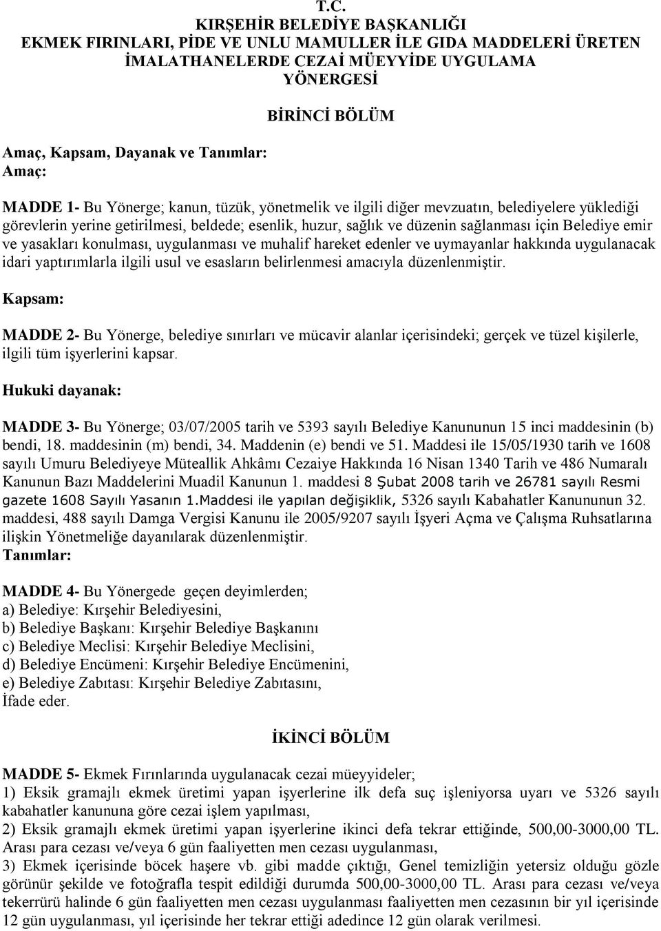 uygulanması ve muhalif hareket edenler ve uymayanlar hakkında uygulanacak idari yaptırımlarla ilgili usul ve esasların belirlenmesi amacıyla düzenlenmiştir.