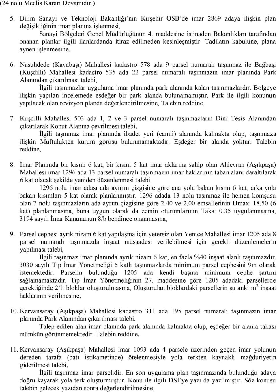 Nasuhdede (Kayabaşı) Mahallesi kadastro 578 ada 9 parsel numaralı taşınmaz ile Bağbaşı (Kuşdilli) Mahallesi kadastro 535 ada 22 parsel numaralı taşınmazın imar planında Park Alanından çıkarılması