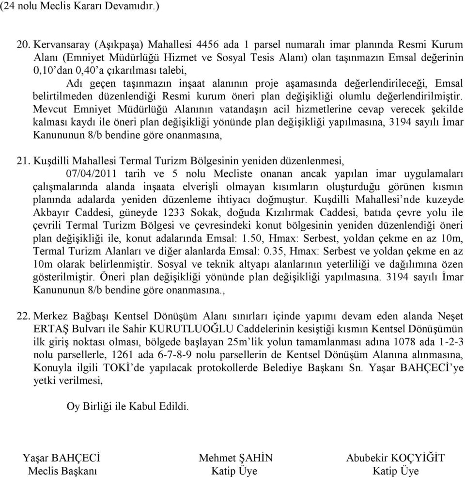 çıkarılması talebi, Adı geçen taşınmazın inşaat alanının proje aşamasında değerlendirileceği, Emsal belirtilmeden düzenlendiği Resmi kurum öneri plan değişikliği olumlu değerlendirilmiştir.