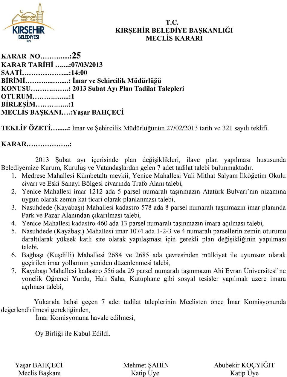 : 2013 Şubat ayı içerisinde plan değişiklikleri, ilave plan yapılması hususunda Belediyemize Kurum, Kuruluş ve Vatandaşlardan gelen 7 adet tadilat talebi bulunmaktadır. 1.