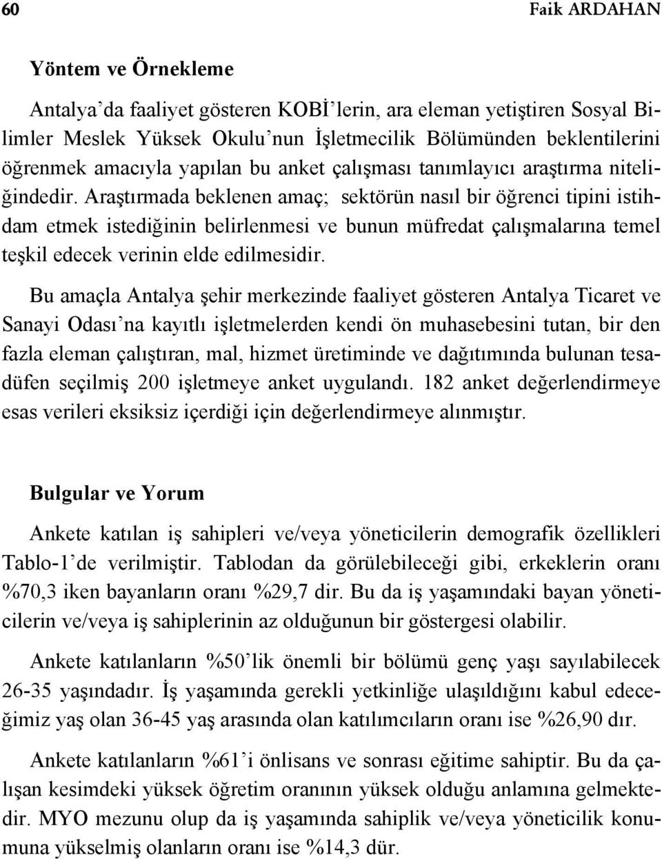 Araştırmada beklenen amaç; sektörün nasıl bir öğrenci tipini istihdam etmek istediğinin belirlenmesi ve bunun müfredat çalışmalarına temel teşkil edecek verinin elde edilmesidir.