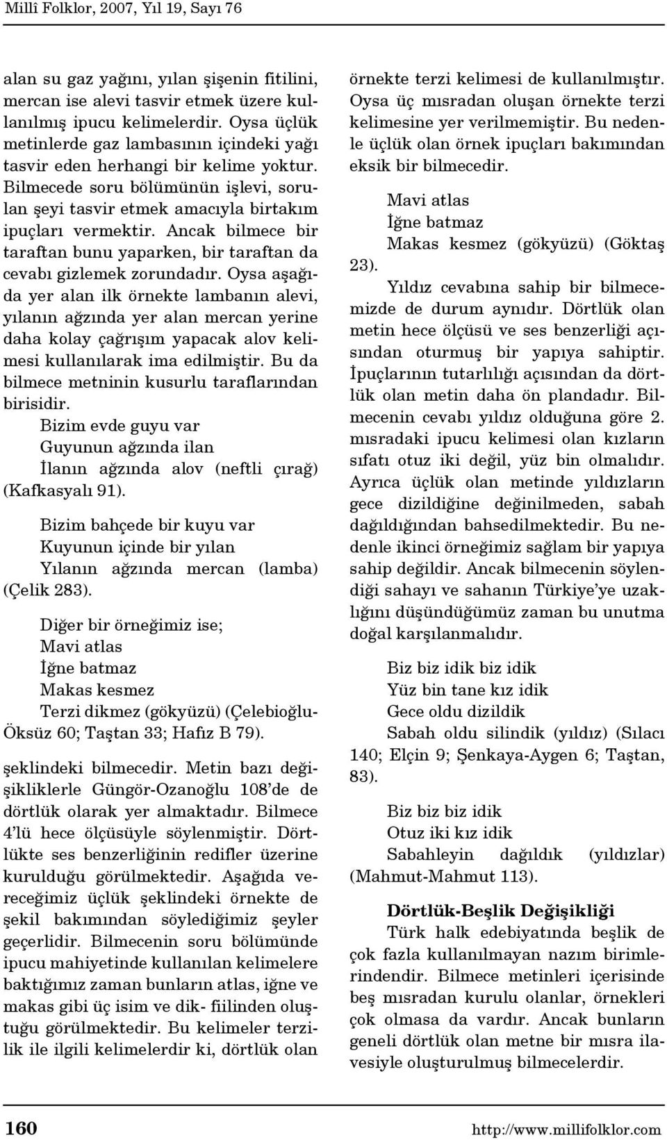 Ancak bilmece bir taraftan bunu yaparken, bir taraftan da cevabı gizlemek zorundadır.