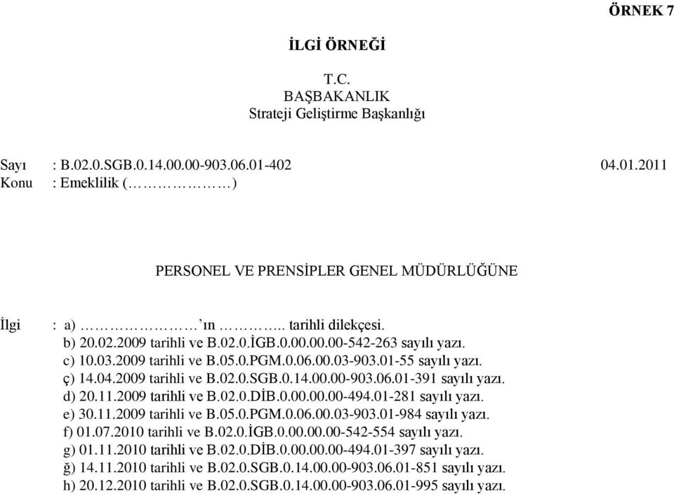 d) 20.11.2009 tarihli ve B.02.0.DĠB.0.00.00.00-494.01-281 sayılı yazı. e) 30.11.2009 tarihli ve B.05.0.PGM.0.06.00.03-903.01-984 sayılı yazı. f) 01.07.2010 tarihli ve B.02.0.ĠGB.0.00.00.00-542-554 sayılı yazı.