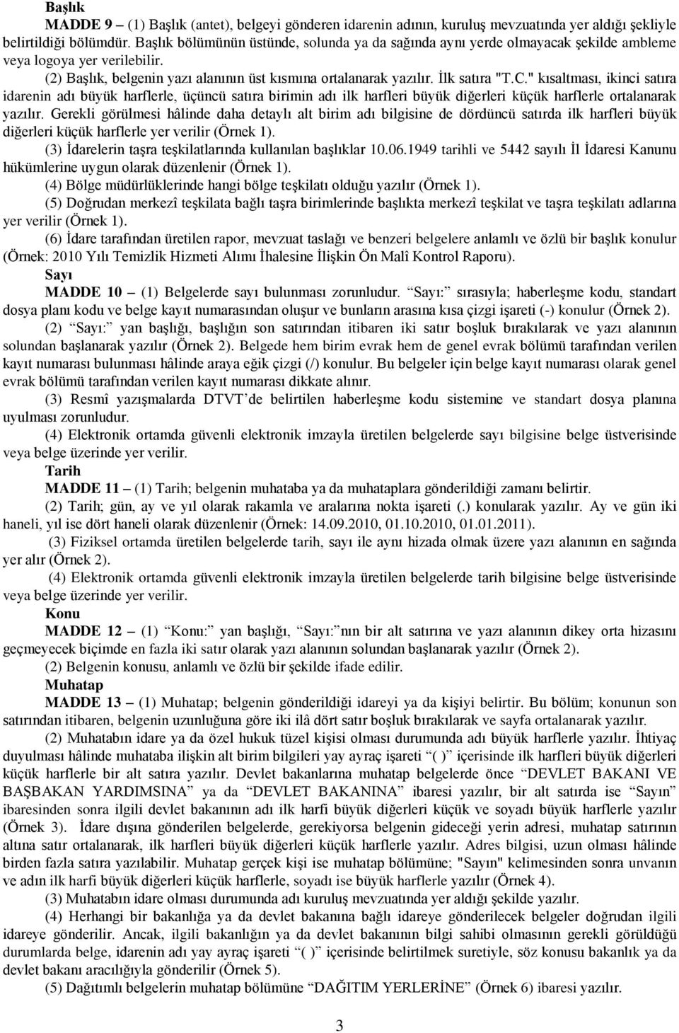 Ġlk satıra "" kısaltması, ikinci satıra idarenin adı büyük harflerle, üçüncü satıra birimin adı ilk harfleri büyük diğerleri küçük harflerle ortalanarak yazılır.