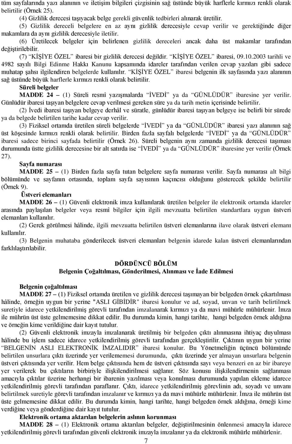 (5) Gizlilik dereceli belgelere en az aynı gizlilik derecesiyle cevap verilir ve gerektiğinde diğer makamlara da aynı gizlilik derecesiyle iletilir.