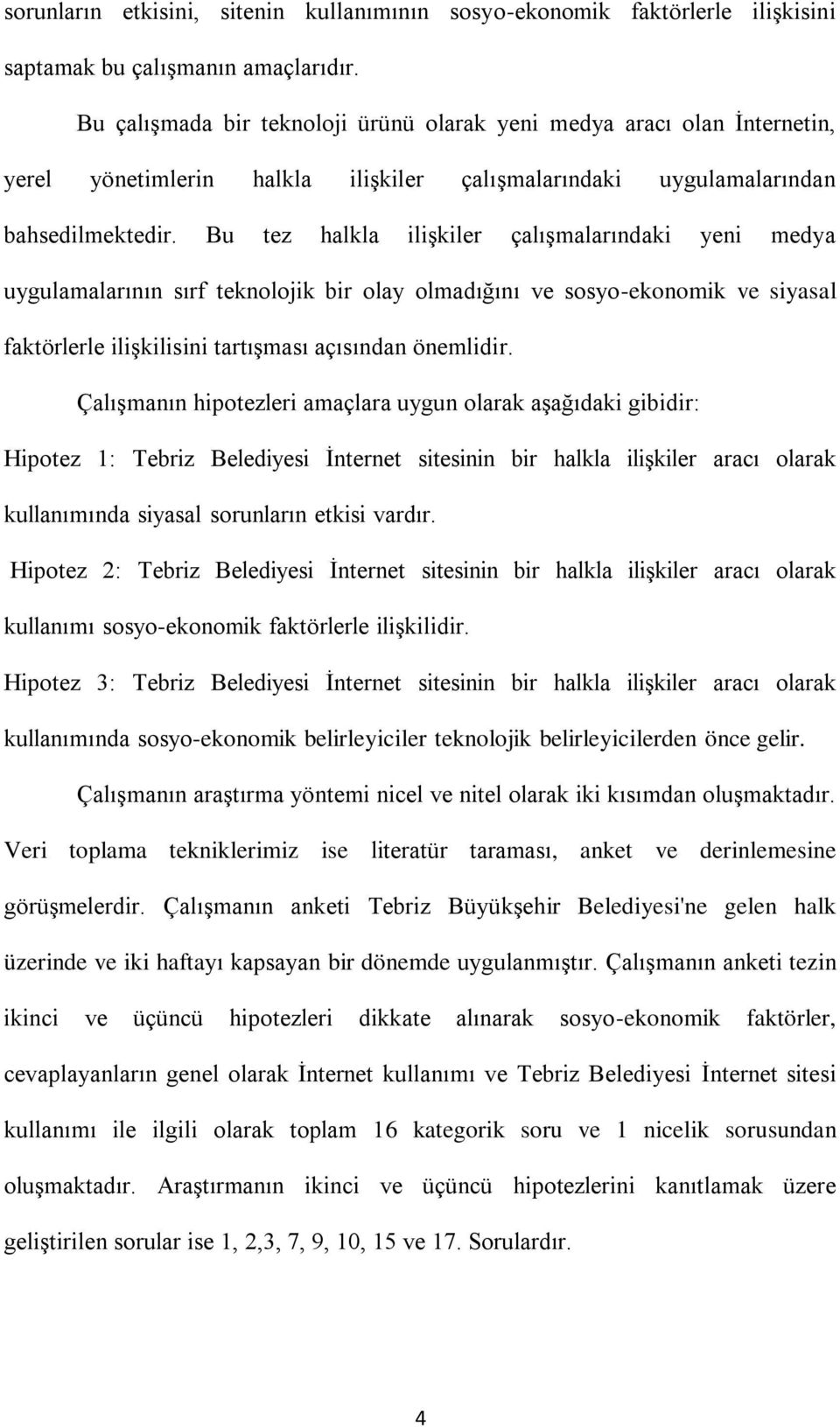 Bu tez halkla ilişkiler çalışmalarındaki yeni medya uygulamalarının sırf teknolojik bir olay olmadığını ve sosyo-ekonomik ve siyasal faktörlerle ilişkilisini tartışması açısından önemlidir.