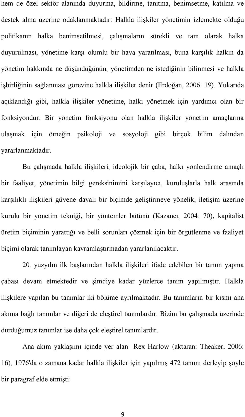 halkla işbirliğinin sağlanması görevine halkla ilişkiler denir (Erdoğan, 2006: 19). Yukarıda açıklandığı gibi, halkla ilişkiler yönetime, halkı yönetmek için yardımcı olan bir fonksiyondur.