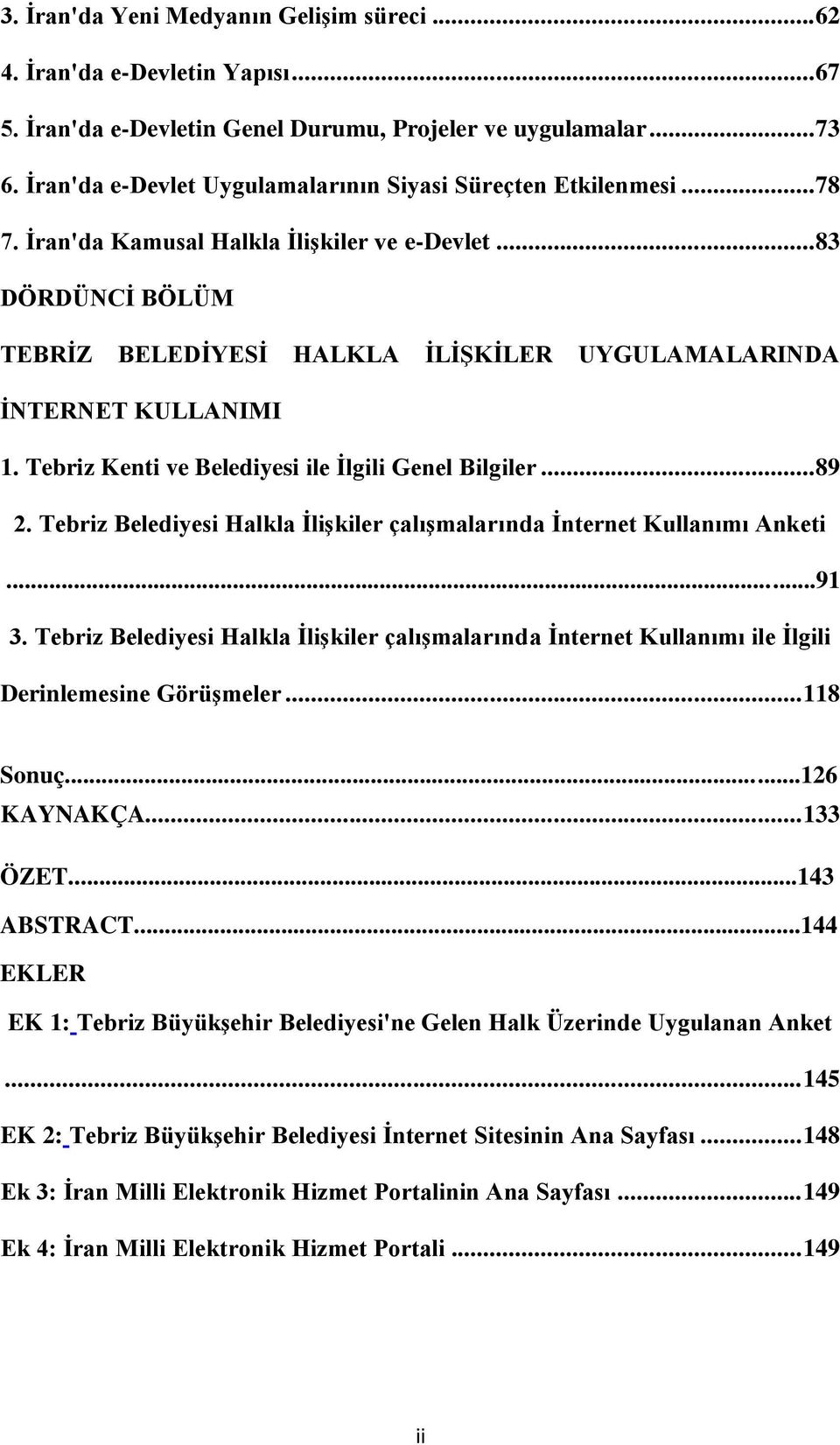 .. 83 DÖRDÜNCĠ BÖLÜM TEBRĠZ BELEDĠYESĠ HALKLA ĠLĠġKĠLER UYGULAMALARINDA ĠNTERNET KULLANIMI 1. Tebriz Kenti ve Belediyesi ile Ġlgili Genel Bilgiler... 89 2.