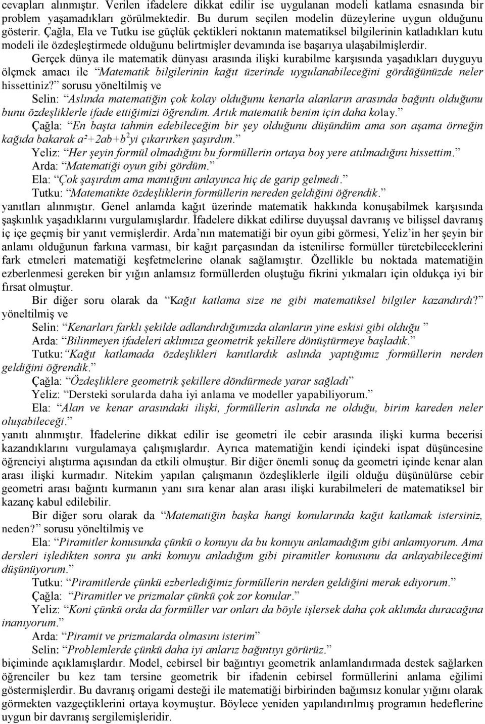 Gerçek dünya ile matematik dünyası arasında ilişki kurabilme karşısında yaşadıkları duyguyu ölçmek amacı ile Matematik bilgilerinin kağıt üzerinde uygulanabileceğini gördüğünüzde neler hissettiniz?