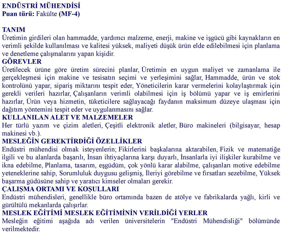 Üretilecek ürüne göre üretim sürecini planlar, Üretimin en uygun maliyet ve zamanlama ile gerçekleşmesi için makine ve tesisatın seçimi ve yerleşimini sağlar, Hammadde, ürün ve stok kontrolünü yapar,