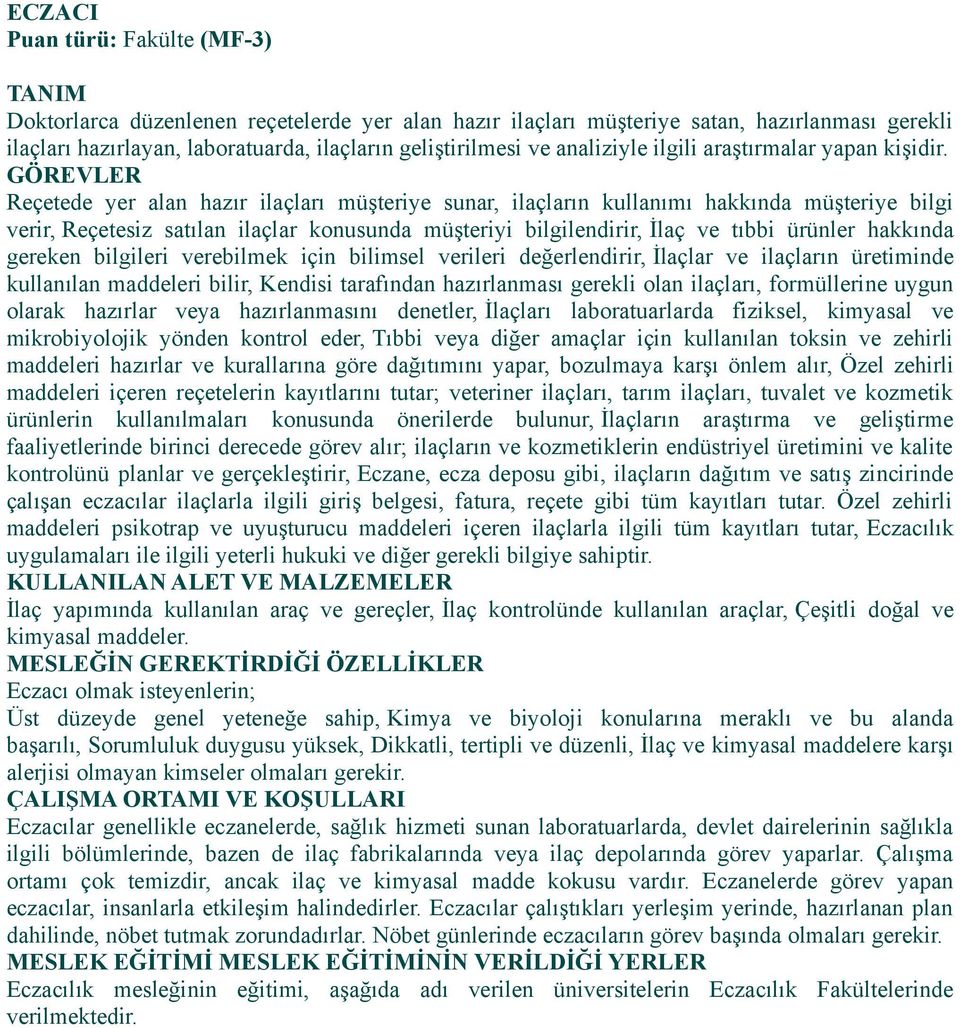 Reçetede yer alan hazır ilaçları müşteriye sunar, ilaçların kullanımı hakkında müşteriye bilgi verir, Reçetesiz satılan ilaçlar konusunda müşteriyi bilgilendirir, İlaç ve tıbbi ürünler hakkında