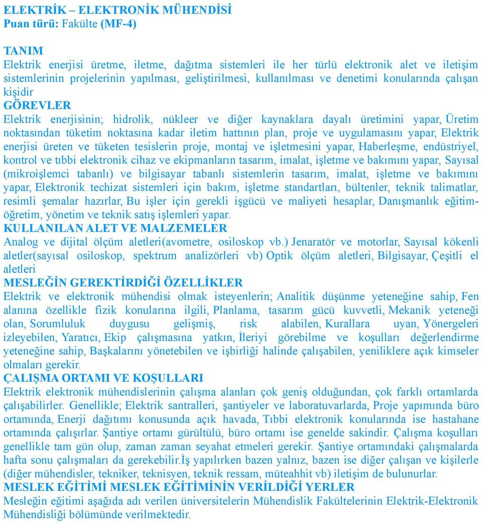 iletim hattının plan, proje ve uygulamasını yapar, Elektrik enerjisi üreten ve tüketen tesislerin proje, montaj ve işletmesini yapar, Haberleşme, endüstriyel, kontrol ve tıbbi elektronik cihaz ve