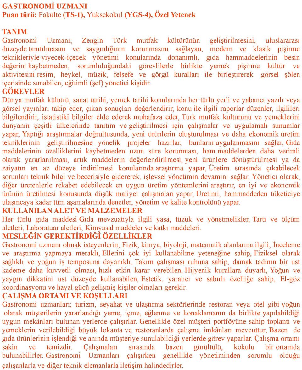 yemek pişirme kültür ve aktivitesini resim, heykel, müzik, felsefe ve görgü kuralları ile birleştirerek görsel şölen içerisinde sunabilen, eğitimli (şef) yönetici kişidir.