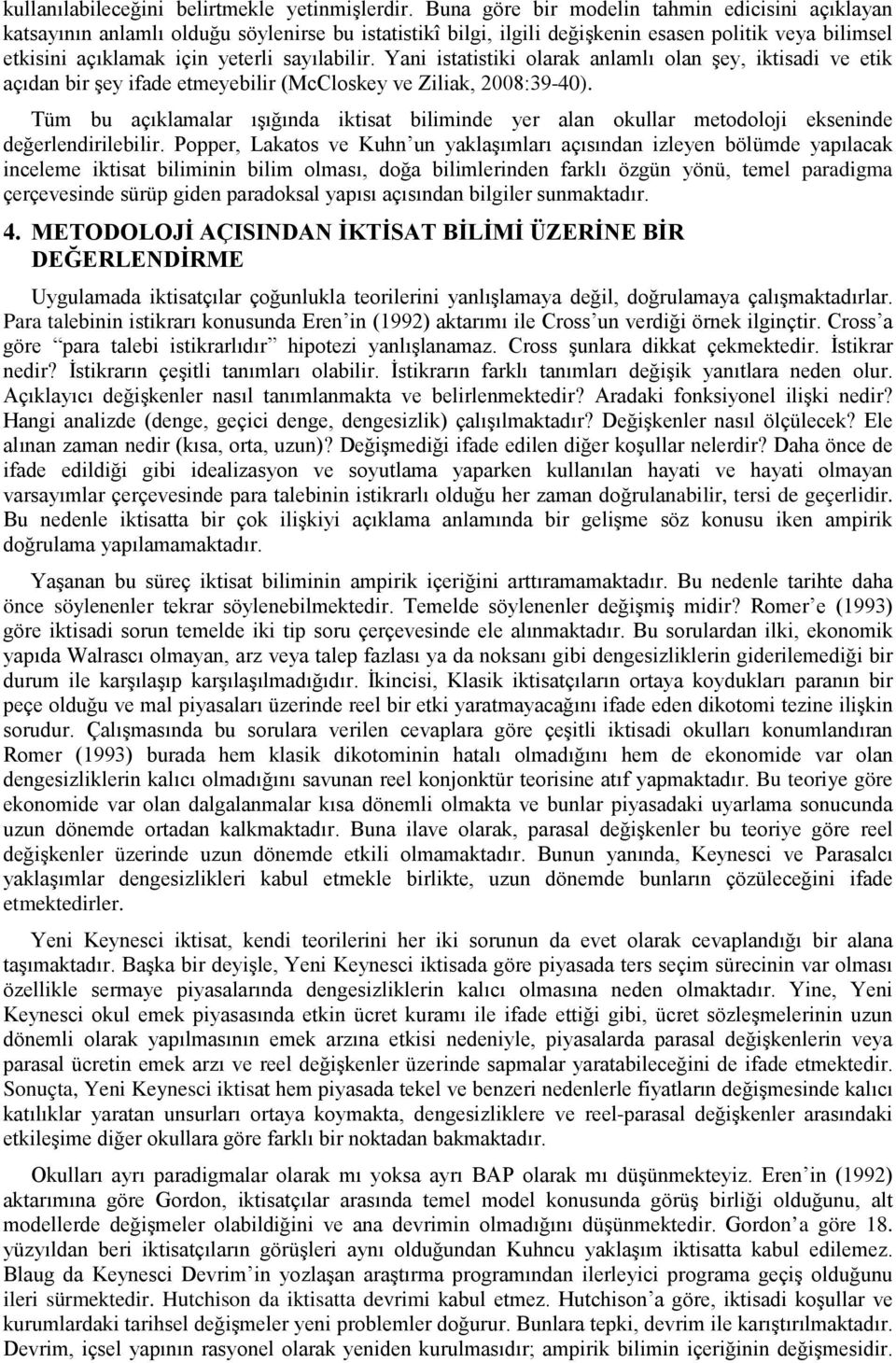 Yani istatistiki olarak anlamlı olan şey, iktisadi ve etik açıdan bir şey ifade etmeyebilir (McCloskey ve Ziliak, 2008:39-40).