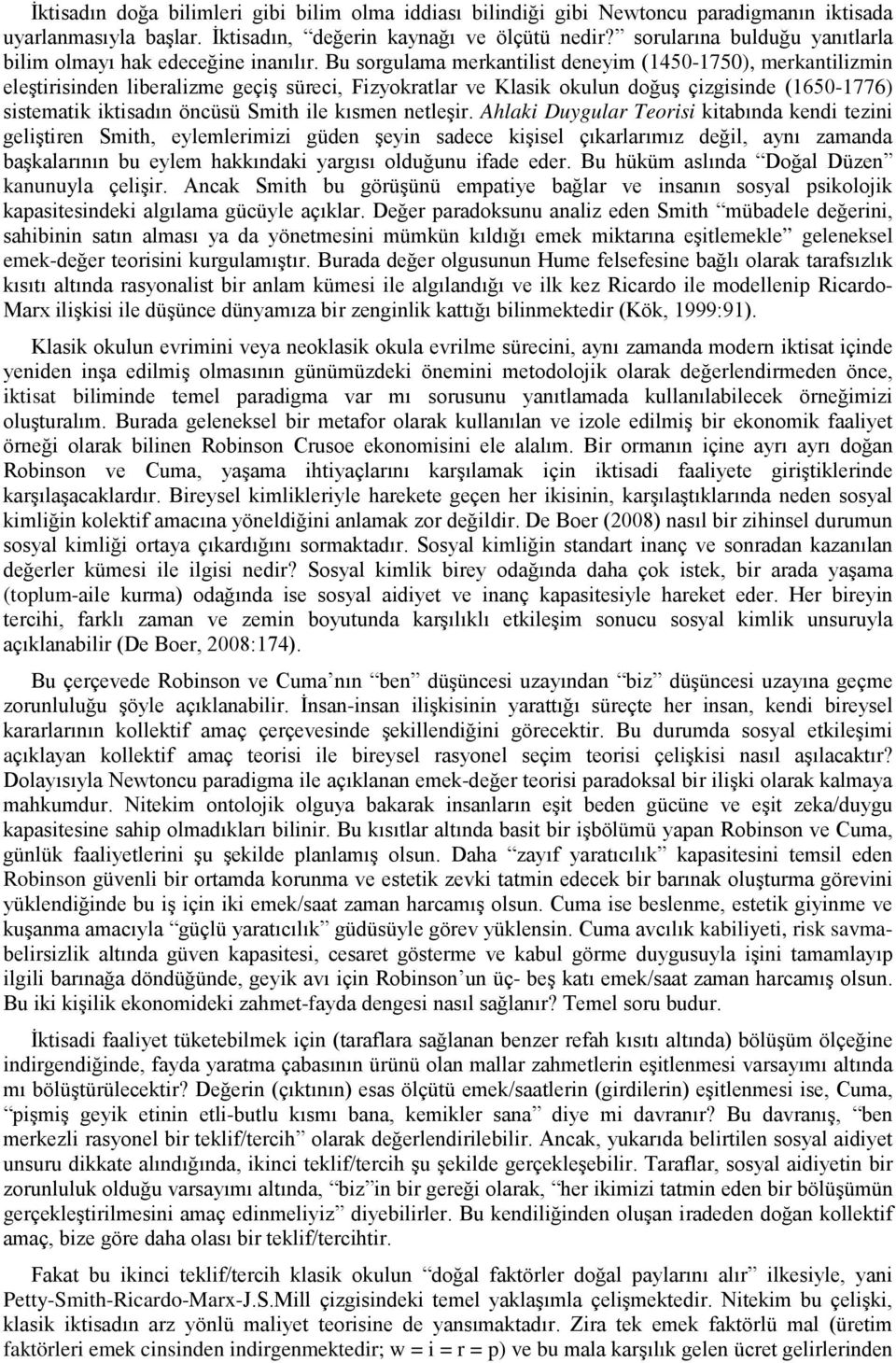 Bu sorgulama merkantilist deneyim (1450-1750), merkantilizmin eleştirisinden liberalizme geçiş süreci, Fizyokratlar ve Klasik okulun doğuş çizgisinde (1650-1776) sistematik iktisadın öncüsü Smith ile