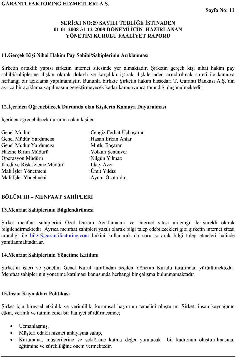 Bununla birlikte Şirketin hakim hissedarı T. Garanti Bankası A.Ş. nin ayrıca bir açıklama yapılmasını gerektirmeyecek kadar kamuoyunca tanındığı düşünülmektedir. 12.