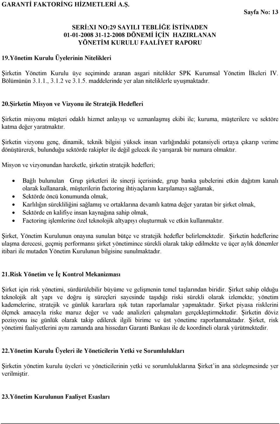 Şirketin Misyon ve Vizyonu ile Stratejik Hedefleri Şirketin misyonu müşteri odaklı hizmet anlayışı ve uzmanlaşmış ekibi ile; kuruma, müşterilere ve sektöre katma değer yaratmaktır.