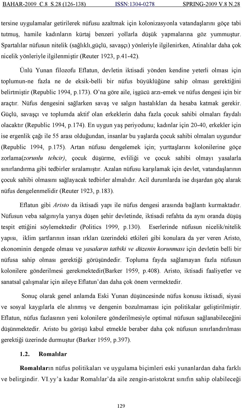 Ünlü Yunan filozofu Eflatun, devletin iktisadi yönden kendine yeterli olması için toplumun-ne fazla ne de eksik-belli bir nüfus büyüklüğüne sahip olması gerektiğini belirtmiştir (Republic 1994, p.