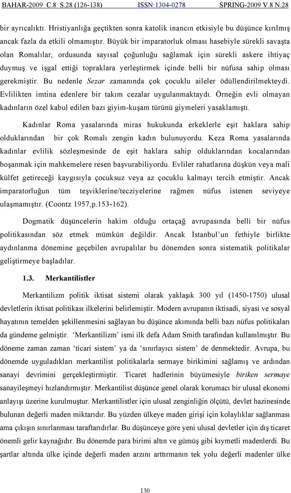 bir nüfusa sahip olması gerekmiştir. Bu nedenle Sezar zamanında çok çocuklu aileler ödüllendirilmekteydi. Evlilikten imtina edenlere bir takım cezalar uygulanmaktaydı.