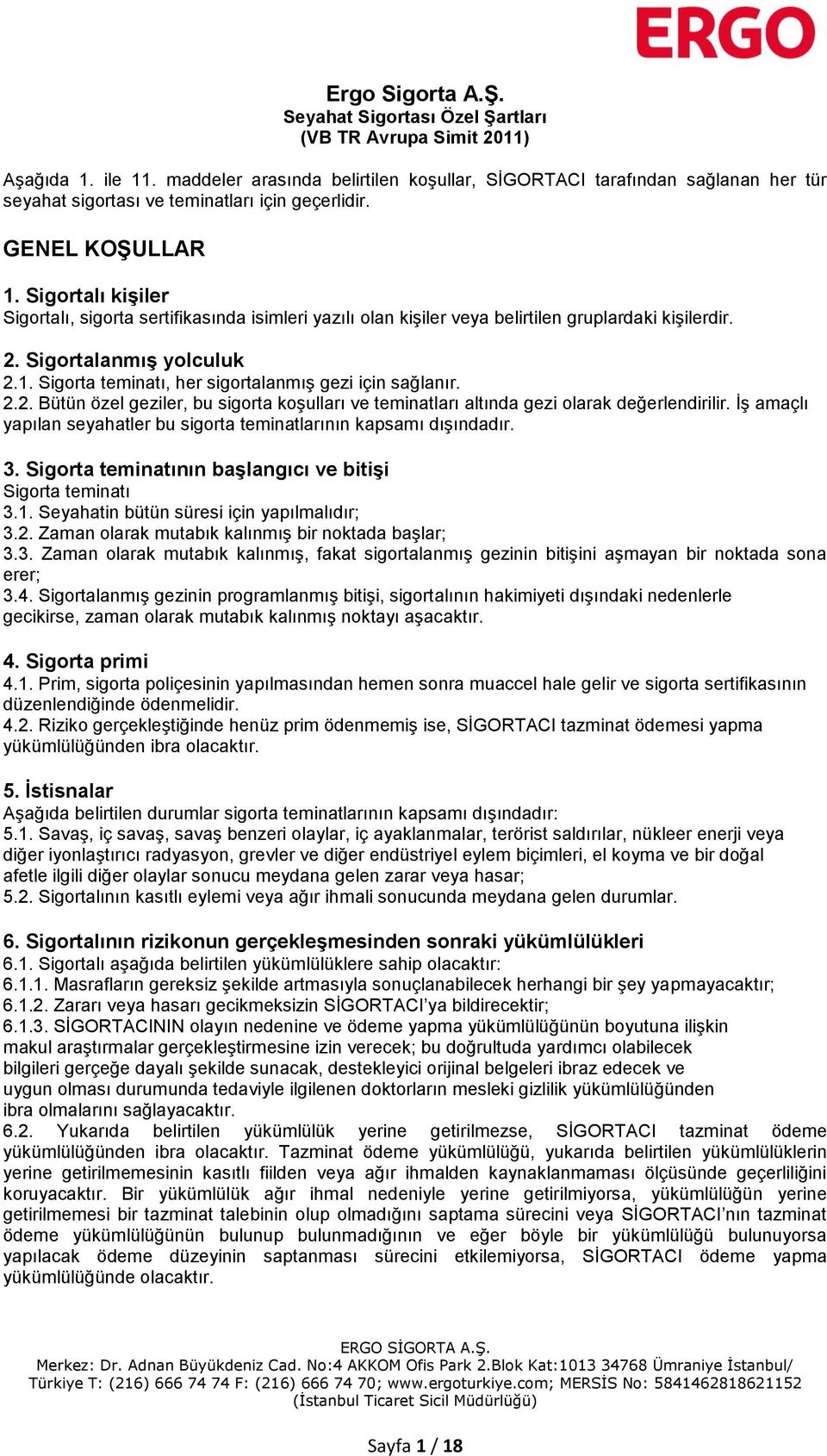 Sigortalı kişiler Sigortalı, sigorta sertifikasında isimleri yazılı olan kişiler veya belirtilen gruplardaki kişilerdir. 2. Sigortalanmış yolculuk 2.1.