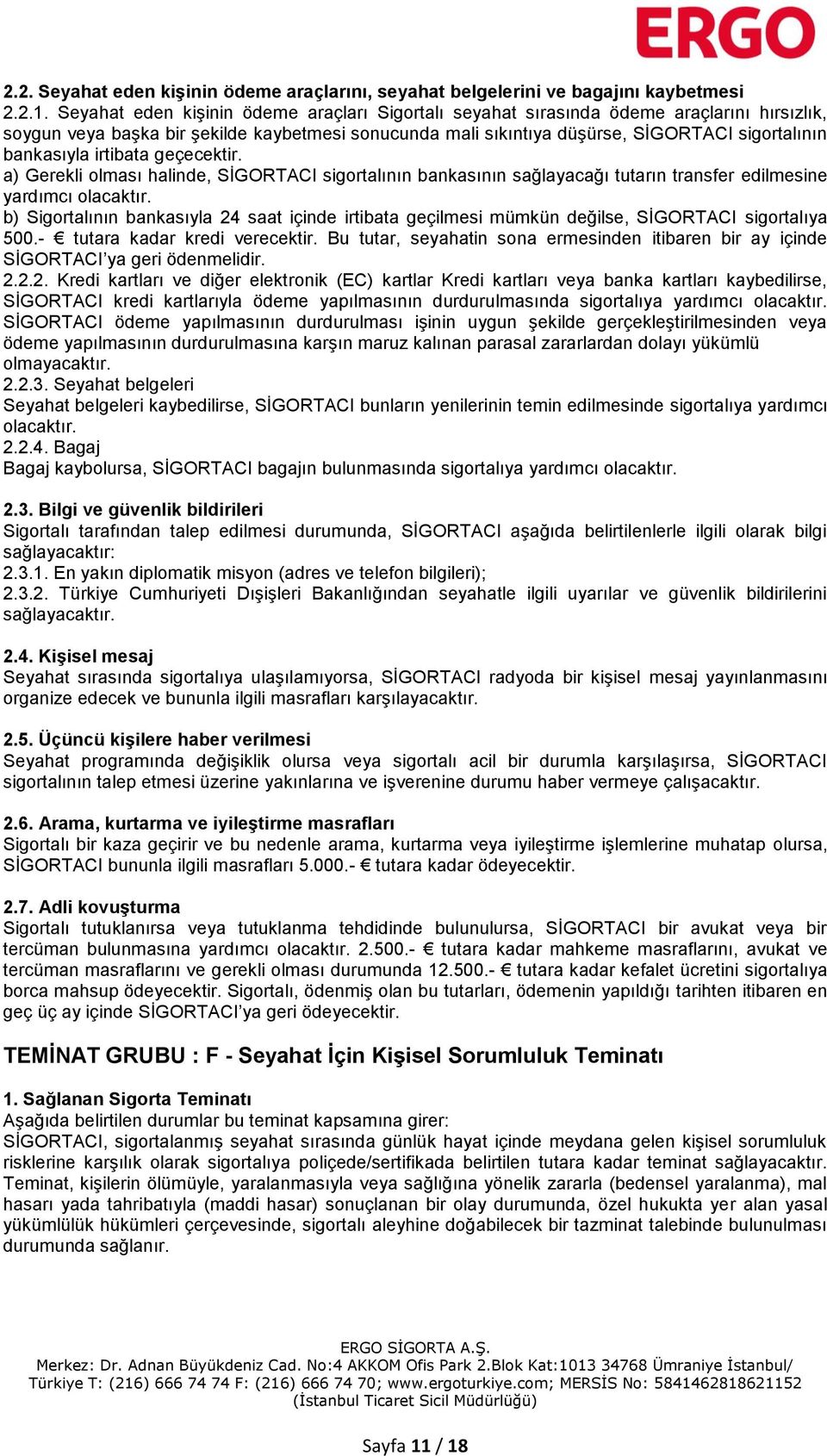 bankasıyla irtibata geçecektir. a) Gerekli olması halinde, SİGORTACI sigortalının bankasının sağlayacağı tutarın transfer edilmesine yardımcı olacaktır.