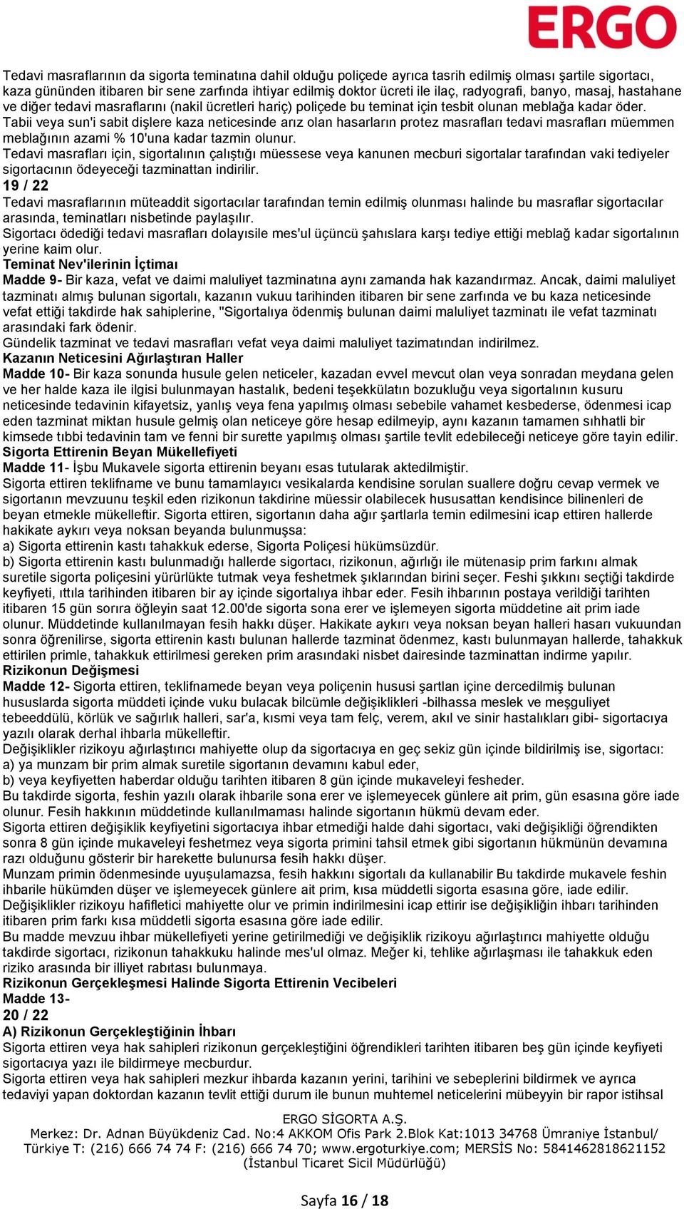 Tabii veya sun'i sabit dişlere kaza neticesinde arız olan hasarların protez masrafları tedavi masrafları müemmen meblağının azami % 10'una kadar tazmin olunur.