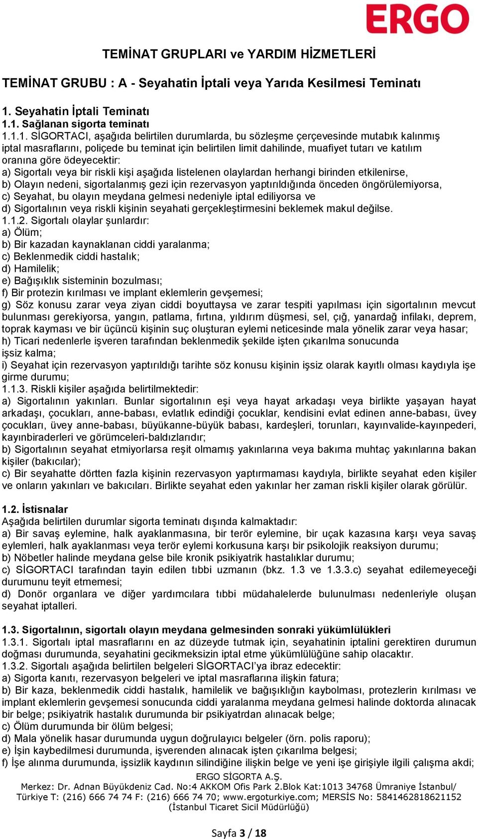 1. Sağlanan sigorta teminatı 1.1.1. SİGORTACI, aşağıda belirtilen durumlarda, bu sözleşme çerçevesinde mutabık kalınmış iptal masraflarını, poliçede bu teminat için belirtilen limit dahilinde,