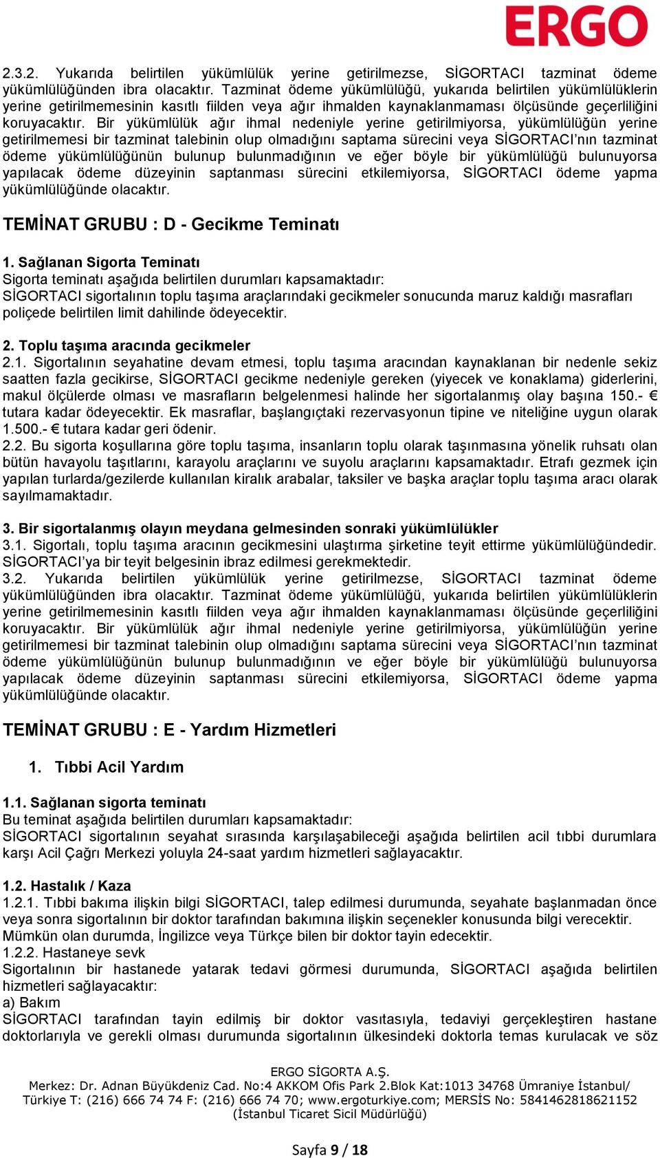 Bir yükümlülük ağır ihmal nedeniyle yerine getirilmiyorsa, yükümlülüğün yerine getirilmemesi bir tazminat talebinin olup olmadığını saptama sürecini veya SİGORTACI nın tazminat ödeme yükümlülüğünün